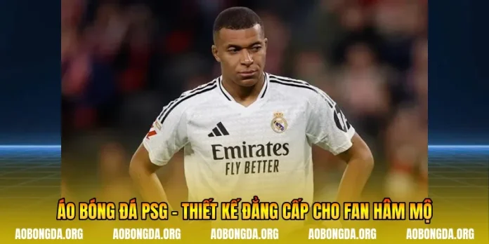Áo Bóng Đá Psg - Thiết Kế Đẳng Cấp Cho Fan Hâm Mộ