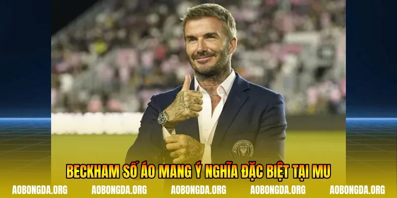 Beckham số áo mang ý nghĩa đặc biệt tại MU
