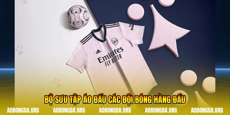 Bộ sưu tập áo đấu các đội bóng hàng đầu