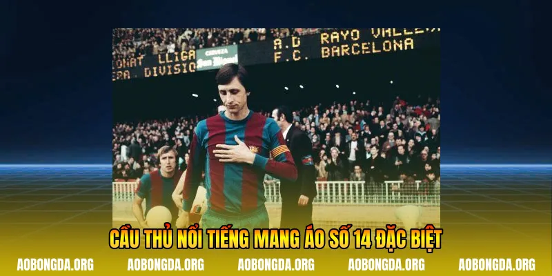 Cầu thủ nổi tiếng mang áo số 14 đặc biệt