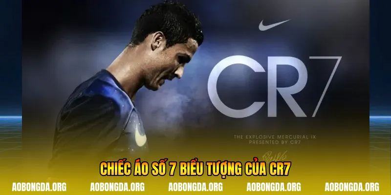 Chiếc áo số 7 biểu tượng của CR7