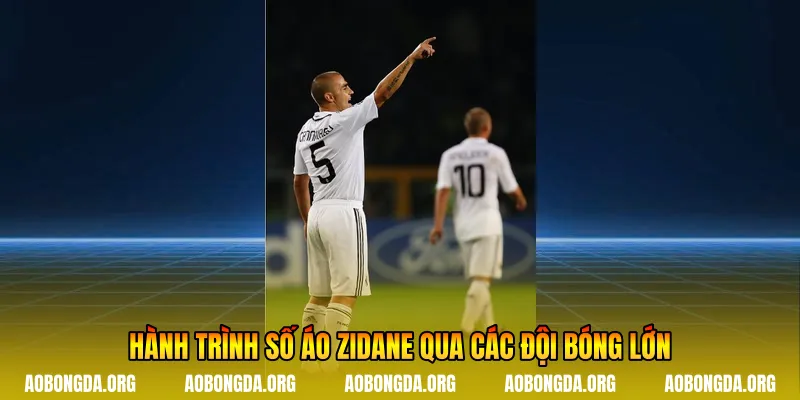 Hành trình số áo Zidane qua các đội bóng lớn