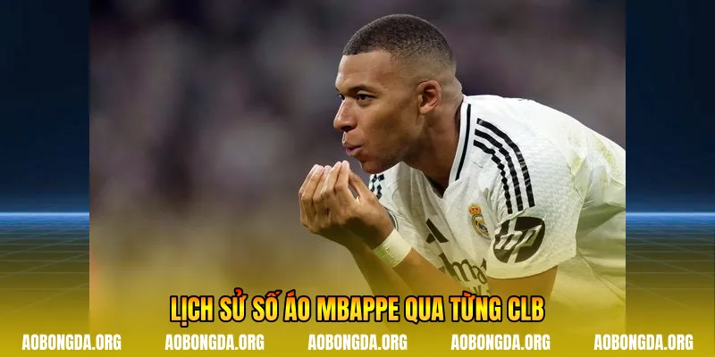 Lịch sử số áo Mbappe qua từng CLB