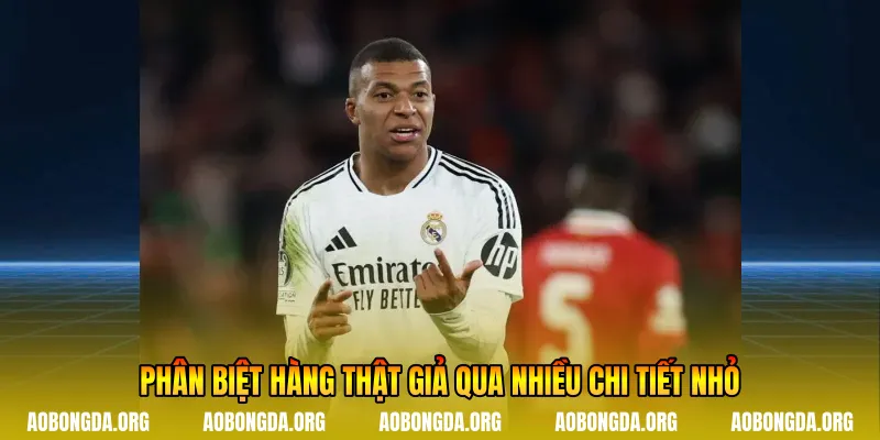 Phân biệt hàng thật giả qua nhiều chi tiết nhỏ