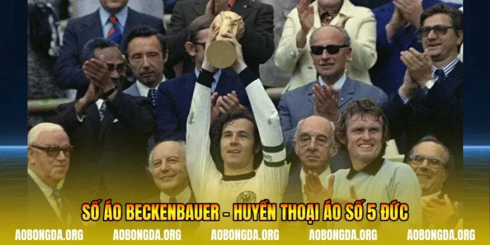 Số Áo Beckenbauer - Huyền Thoại Áo Số 5 Đức
