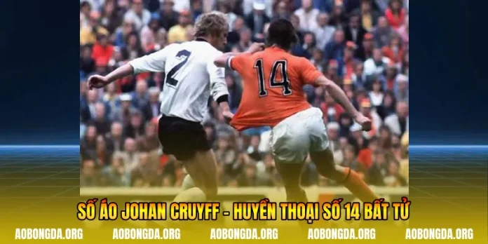 Số Áo Johan Cruyff - Huyền Thoại Số 14 Bất Tử