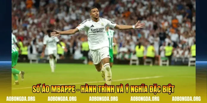 Số Áo Mbappe - Hành Trình Và Ý Nghĩa Đặc Biệt