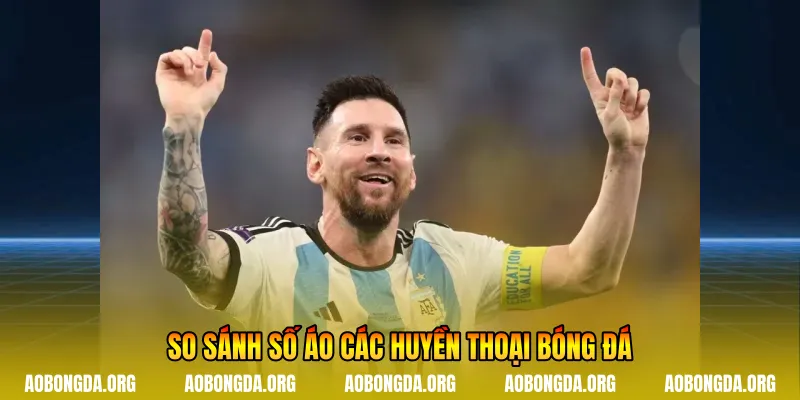 So sánh số áo các huyền thoại bóng đá