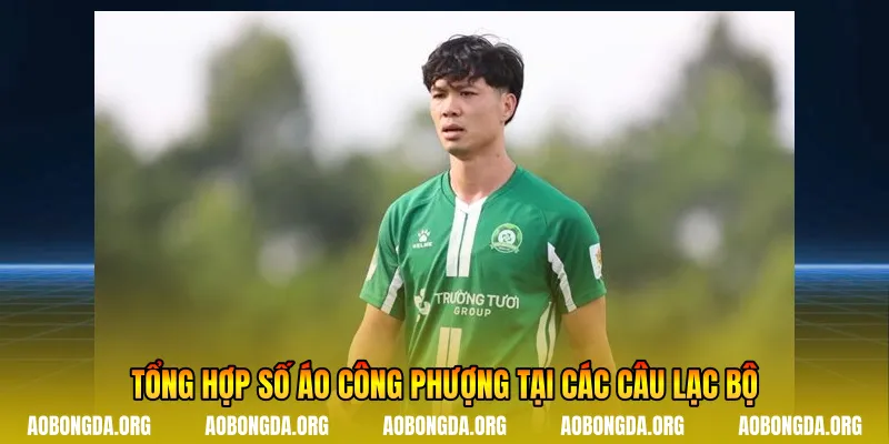 Tổng hợp số áo Công Phượng tại các câu lạc bộ