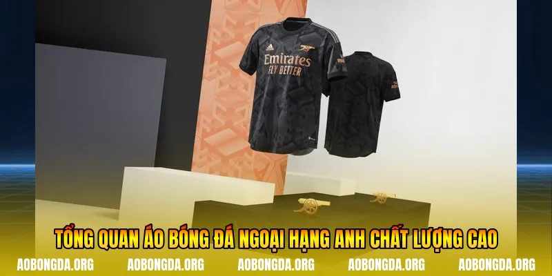 Tổng quan áo bóng đá ngoại hạng Anh chất lượng cao