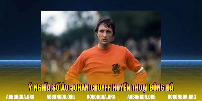 Ý nghĩa số áo Johan Cruyff huyền thoại bóng đá