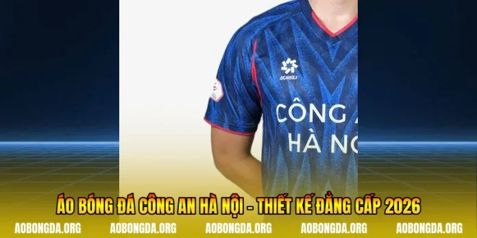 Áo Bóng Đá Công An Hà Nội - Mẫu Mới Đẹp Mắt