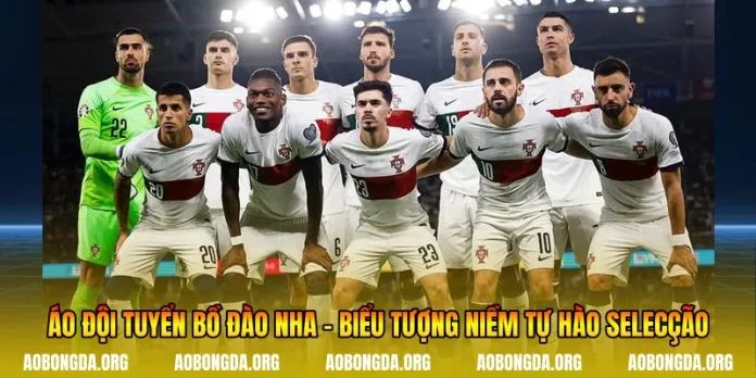 Áo Đội Tuyển Bồ Đào Nha - Biểu Tượng Niềm Tự Hào Selecção