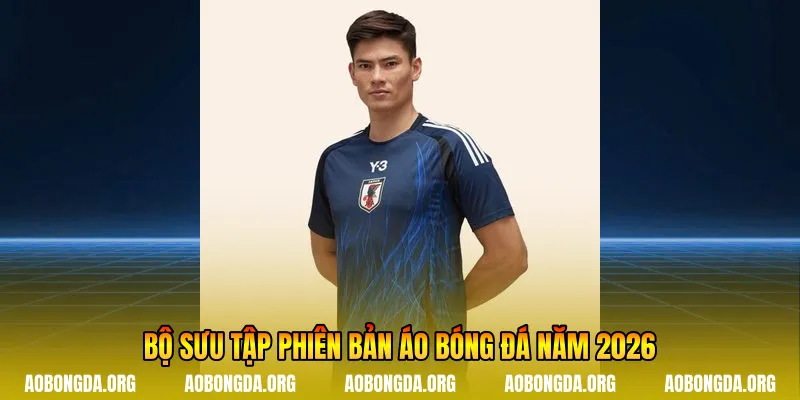 Bộ sưu tập phiên bản áo bóng đá năm 2026