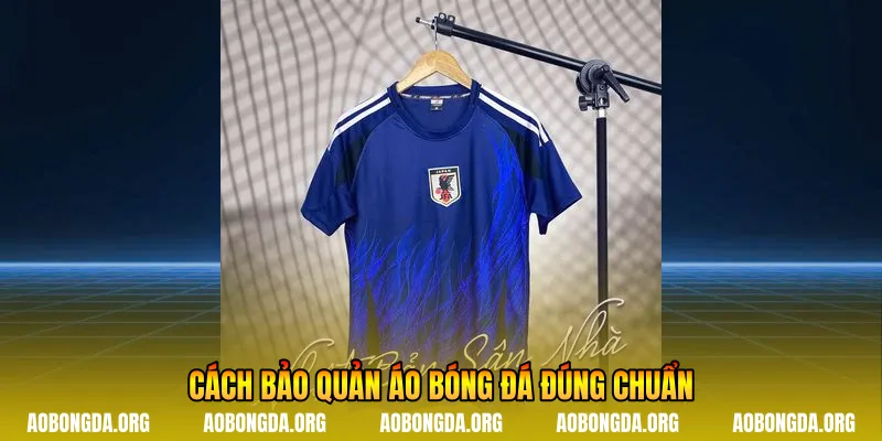 Cách bảo quản áo bóng đá đúng chuẩn