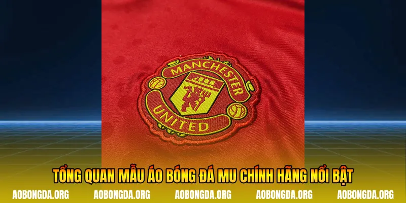 Tổng quan mẫu áo bóng đá Mu chính hãng nổi bật